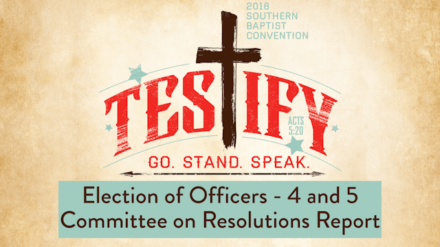 SBC18 | 25 - Election of Officers - 4 and 5 | Committee on Resolutions Report