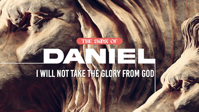 Daniel - I Will Not Take the Glory from God
