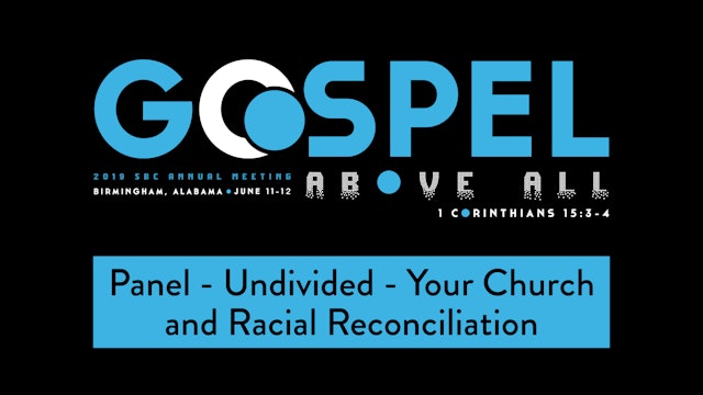 SBC19 | 16 -  Panel - Undivided - Your Church and Racial Reconciliation