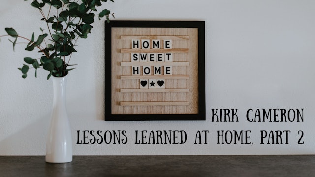 Kirk Cameron - Lessons Learned at Home, Part 2