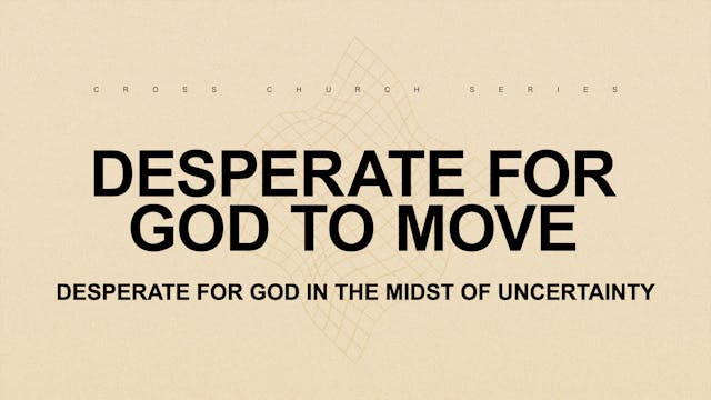 Desperate for God in the Midst of Unc...