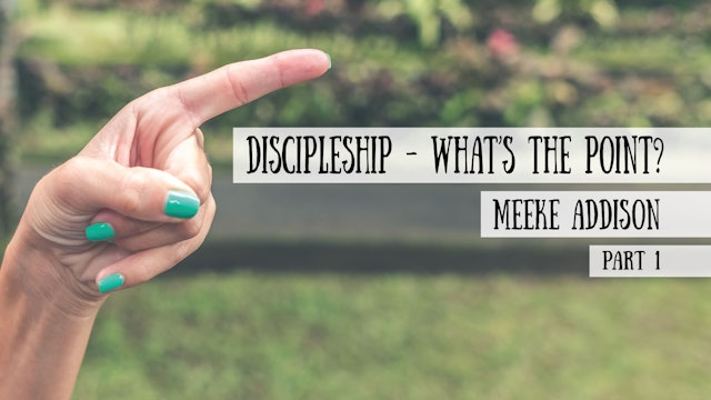 Discipleship - What’s the point? Meeke Addison, Part 1