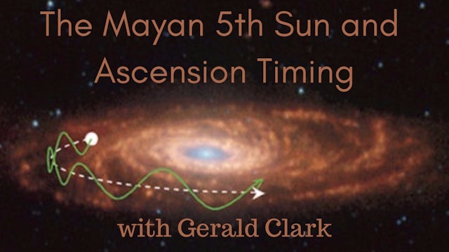 The Mayan 5th Sun and Ascension Timing with Gerald Clark