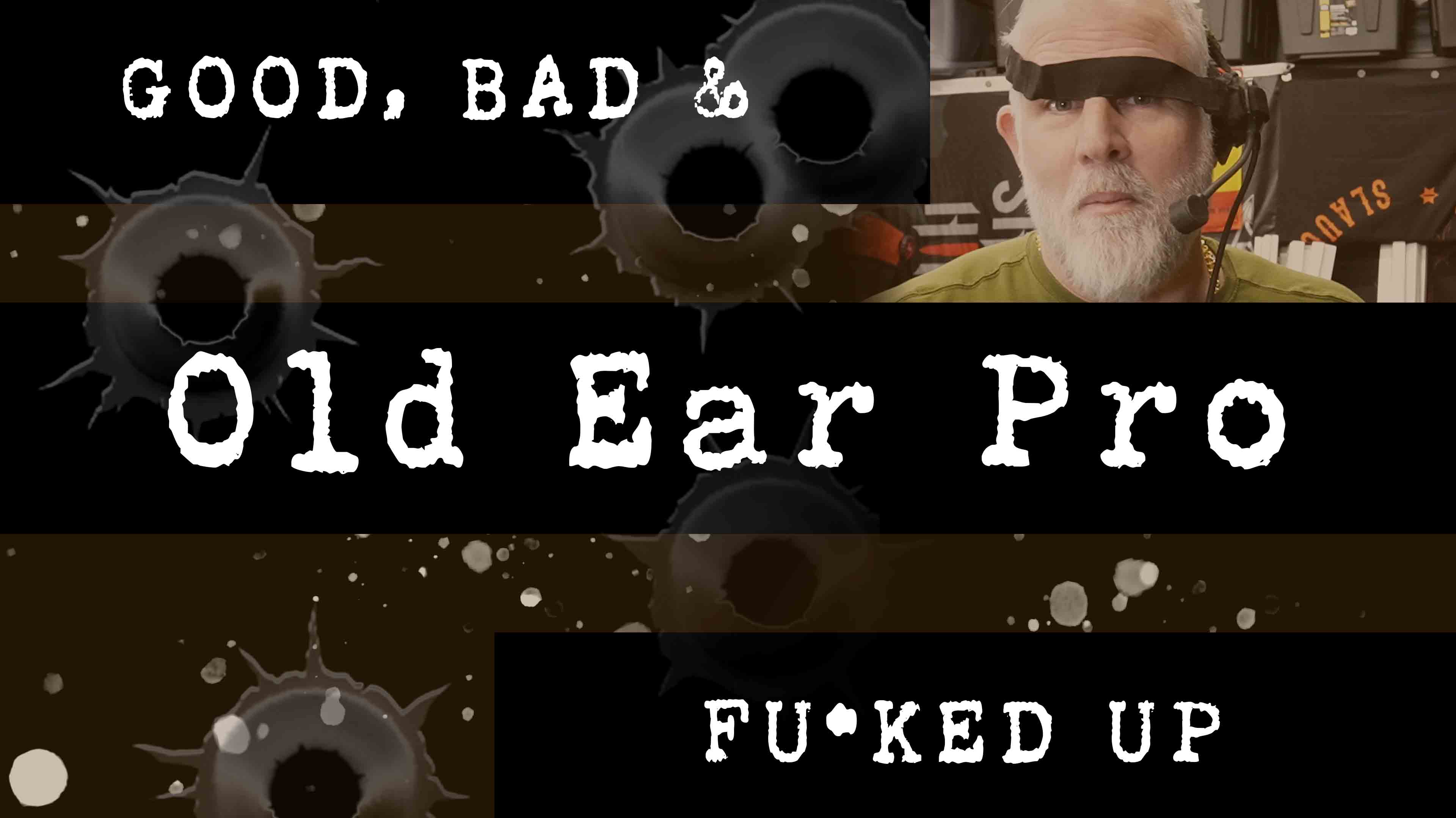 Good Bad and F*cked Up - Old Ear Protection