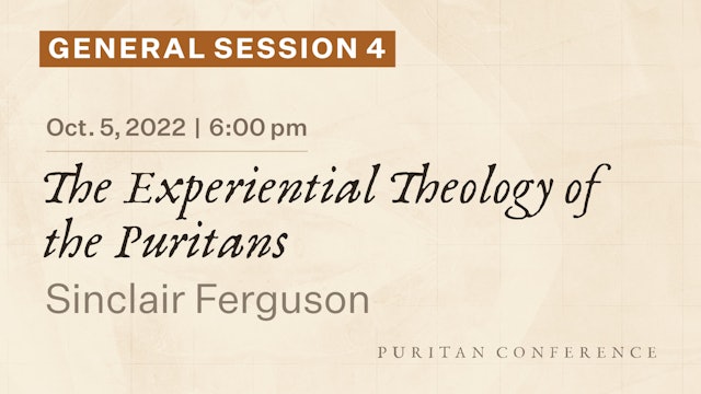 Geberal Session 4: The Experiential Theology of the Puritans - Sinclair Ferguson