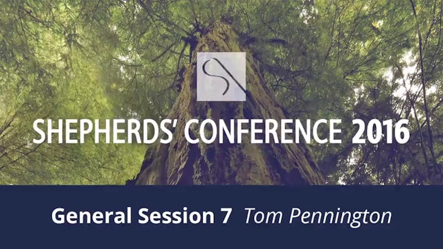 General Session 7 - Tom Pennington