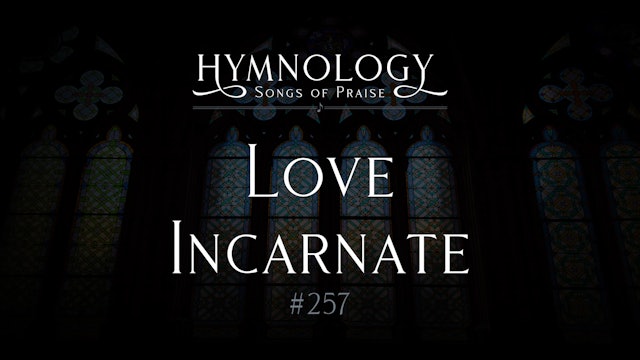 Love Incarnate (Hymn 257)
