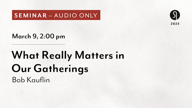 What Really Matters in Our Gatherings - Bob Kauflin (Audio Only)