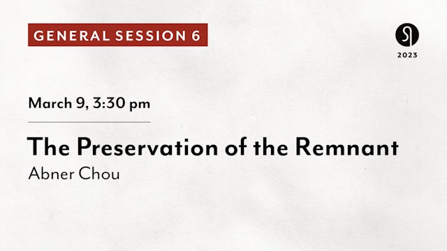 General Session 6: The Preservation of the Remnant - Abner Chou