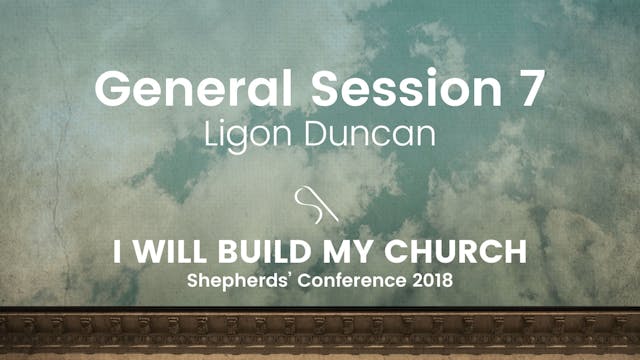 General Session 7 - Ligon Duncan
