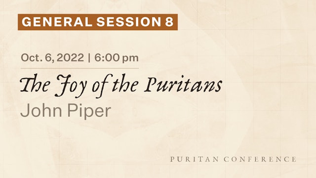 General Session 8: The Joy of the Puritans - John Piper