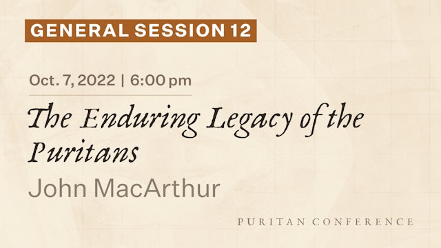 General Session 12: The Enduring Legacy of The Puritans - John MacArthur