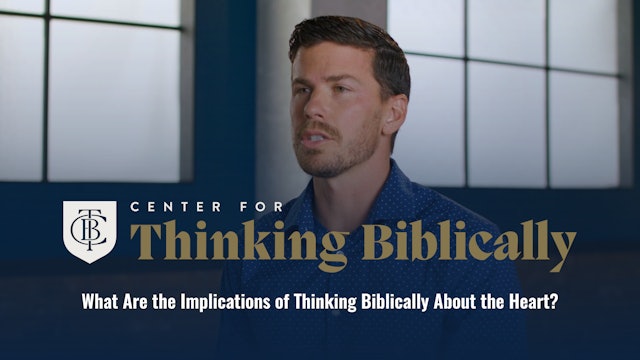 What Are the Implications of Thinking Biblically About the Heart?