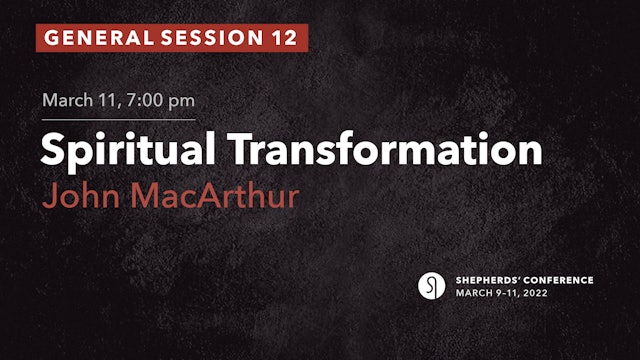 General Session 12: Spiritual Transformation - John MacArthur