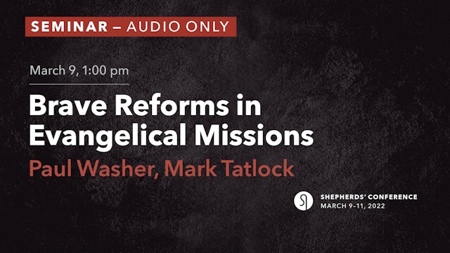 Brave Reforms in Evangelical Missions - Paul Washer, Mark Tatlock (Audio Only)