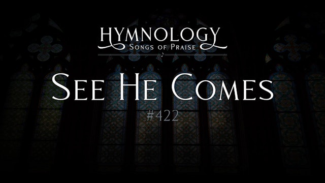 See He Comes (Hymn 422)