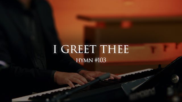 I Greet Thee (Hymn 103)