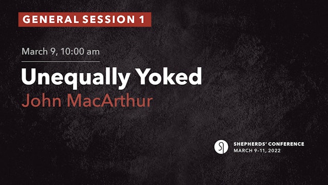 General Session 1: Unequally Yoked - John MacArthur