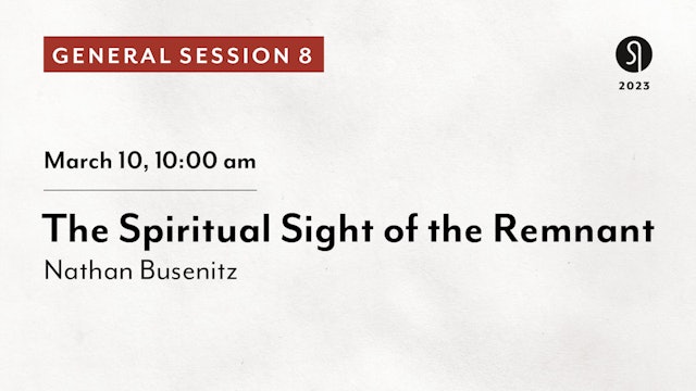 General Session 8: The Spiritual Sight of the Remnant - Nathan Busenitz