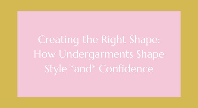 Creating the Right Shape: How Undergarments Shape Style *and* Confidence