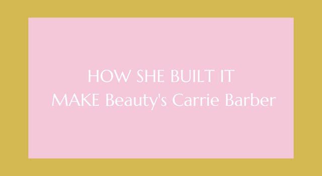 How She Built It: How MAKE Beauty’s Carrie Barber Created a Cult Brand