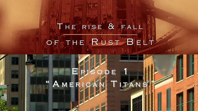 EB - The Rise and Fall of the Rust Belt - EP1