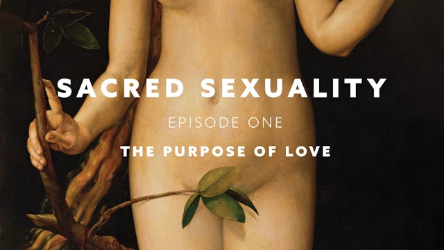 Sacred Sexuality E1: The Purpose of Love