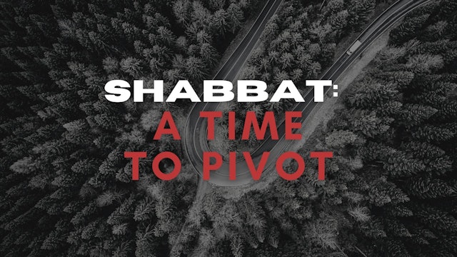 Shabbat: A Time to Pivot (08/06)