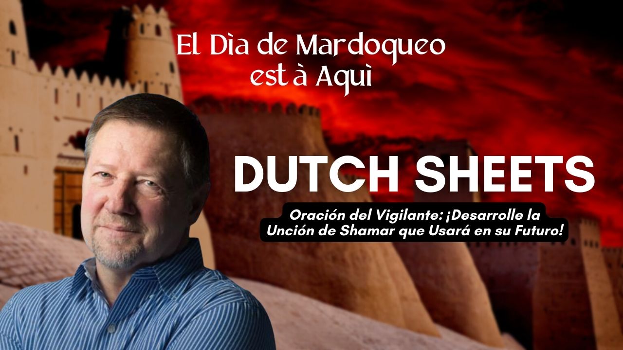 El Día de Mardoqueo está Aquí: Dutch Sheets (02/27)