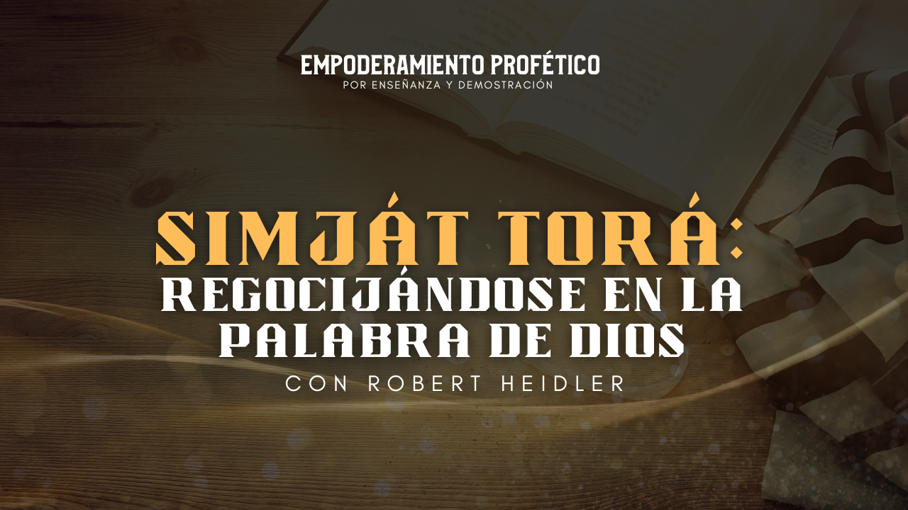 Empoderamiento Profético: Simját Torá: Regocijándose en la Palabra de Dios 10/12