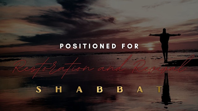 Shabbat: Positioned for Restoration and Revival (5/13)