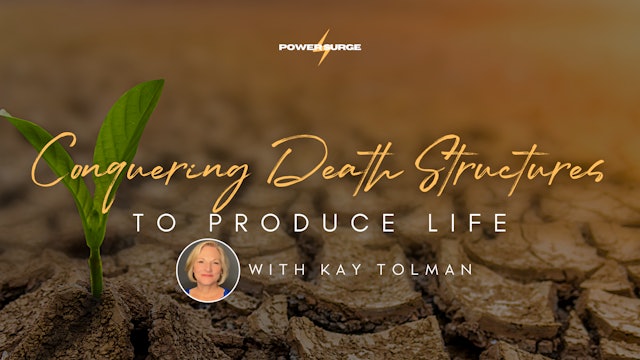 Power Surge (7/6) - Kay Tolman: Conquering Death Structures to Produce Life
