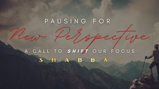 Shabbat: Pausing for New Perspective: A Call to Shift Our Focus (03/10)