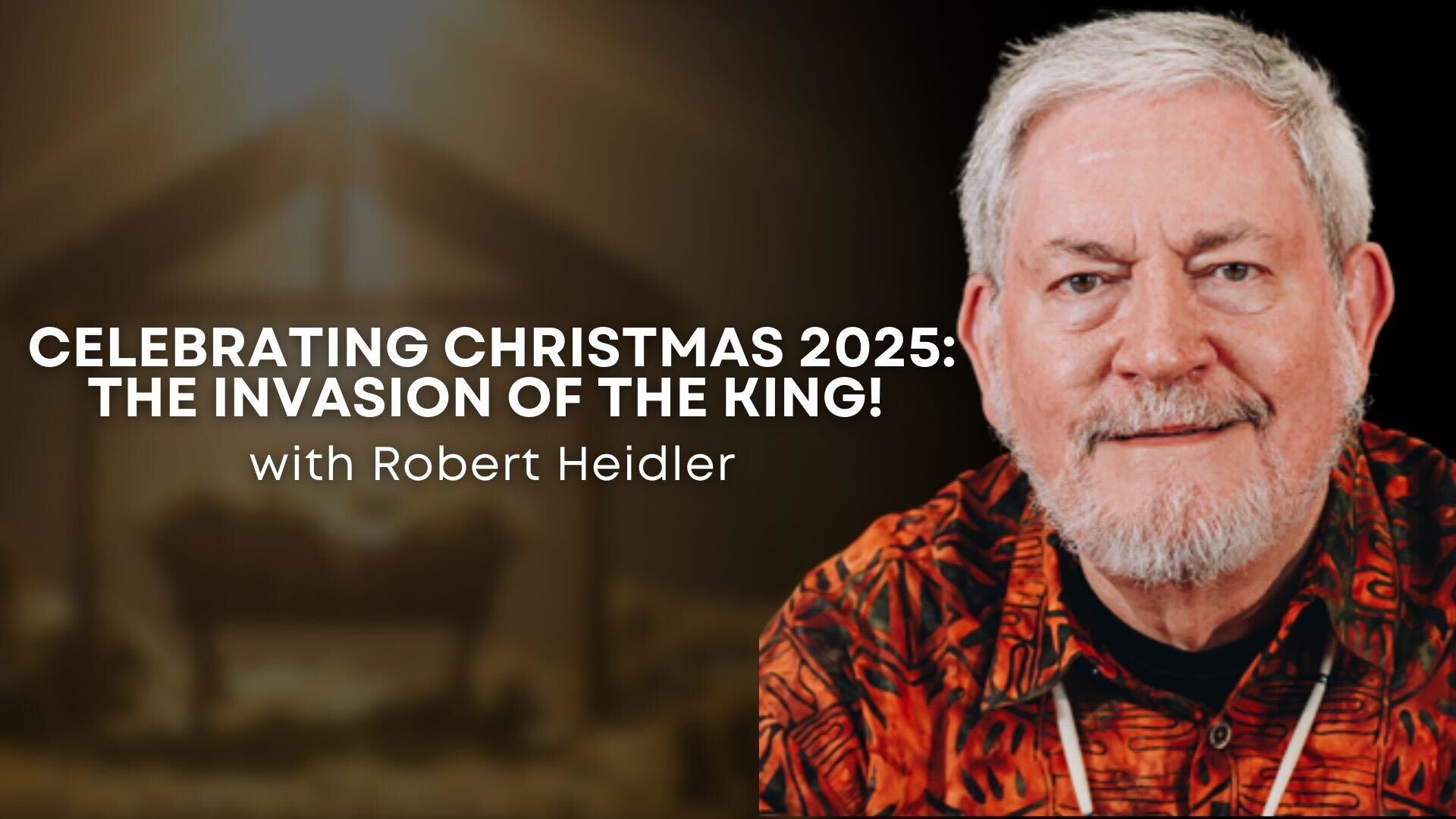 Celebrating Christmas 2025: The Invasion of the King w/ Robert Heidler (12/25)