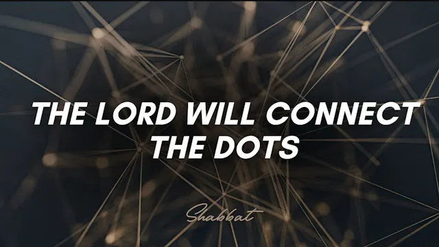Shabbat: The Lord will Connect the Do...