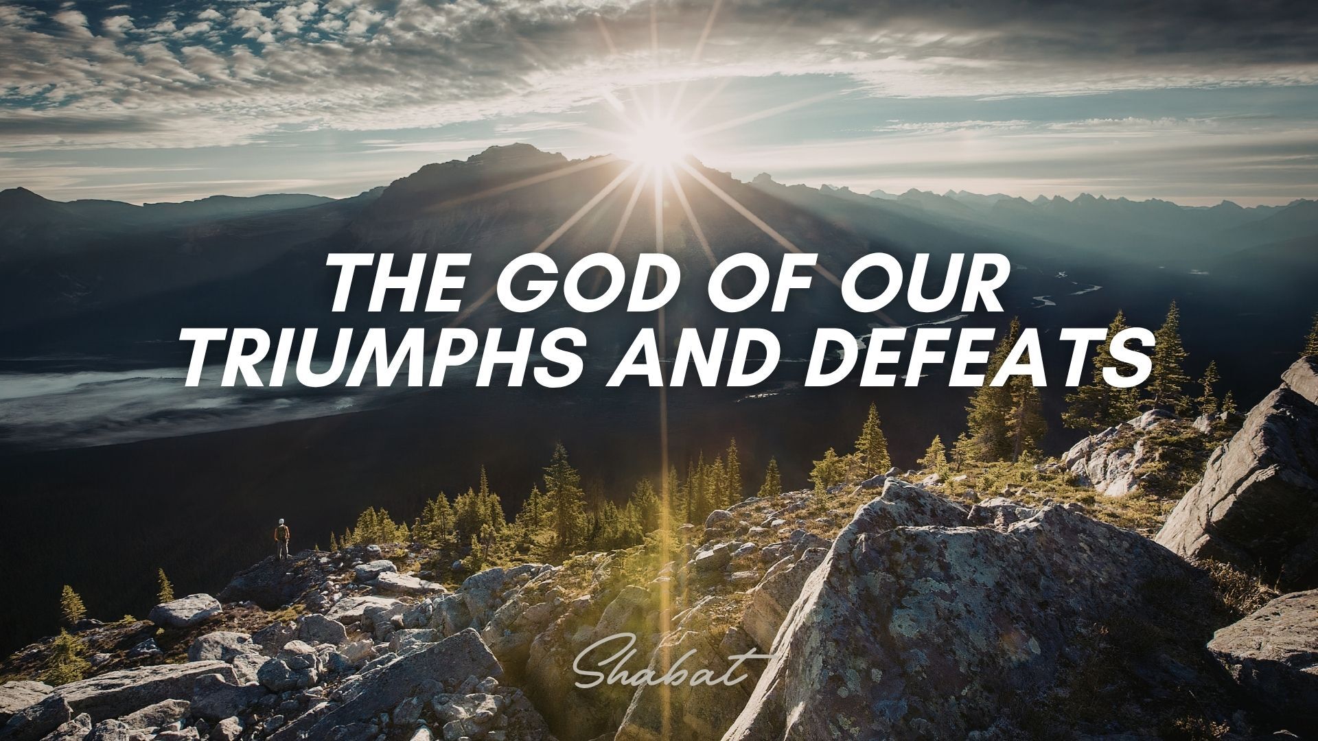 Shabbat: The God of Our Triumphs and Defeats (4/24/26)