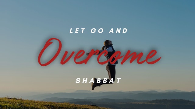 Shabbat: Let Go and Overcome