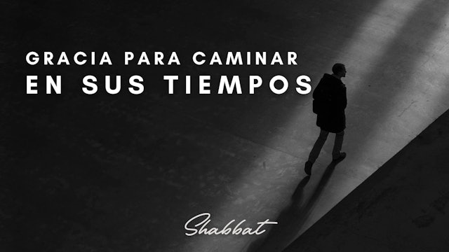 Shabbat: Gracia para Caminar en Sus Tiempos (2/14)