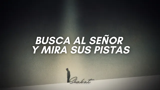 Shabbat: Busca al Señor y mira Sus pi...