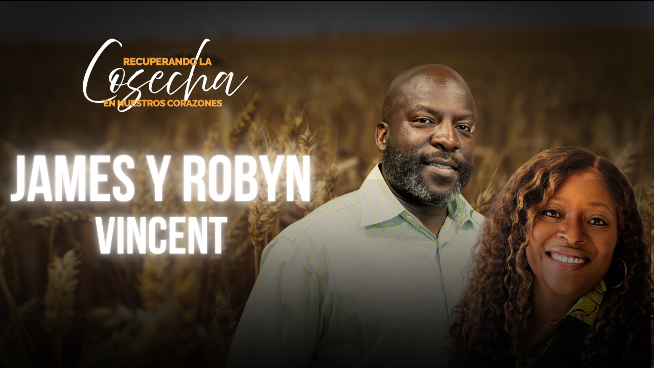 Recuperando la Cosecha en Nuestros Corazones - James y Robyn Vincent (07/11/26)