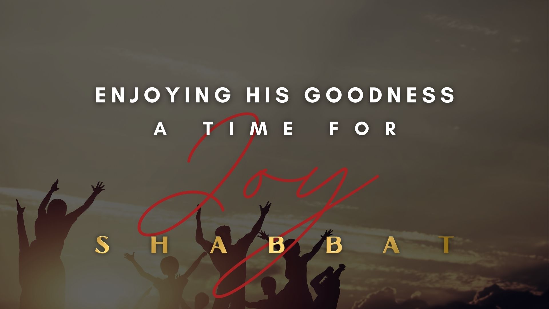Shabbat: Enjoying His Goodness - A Time for Joy (12/10)