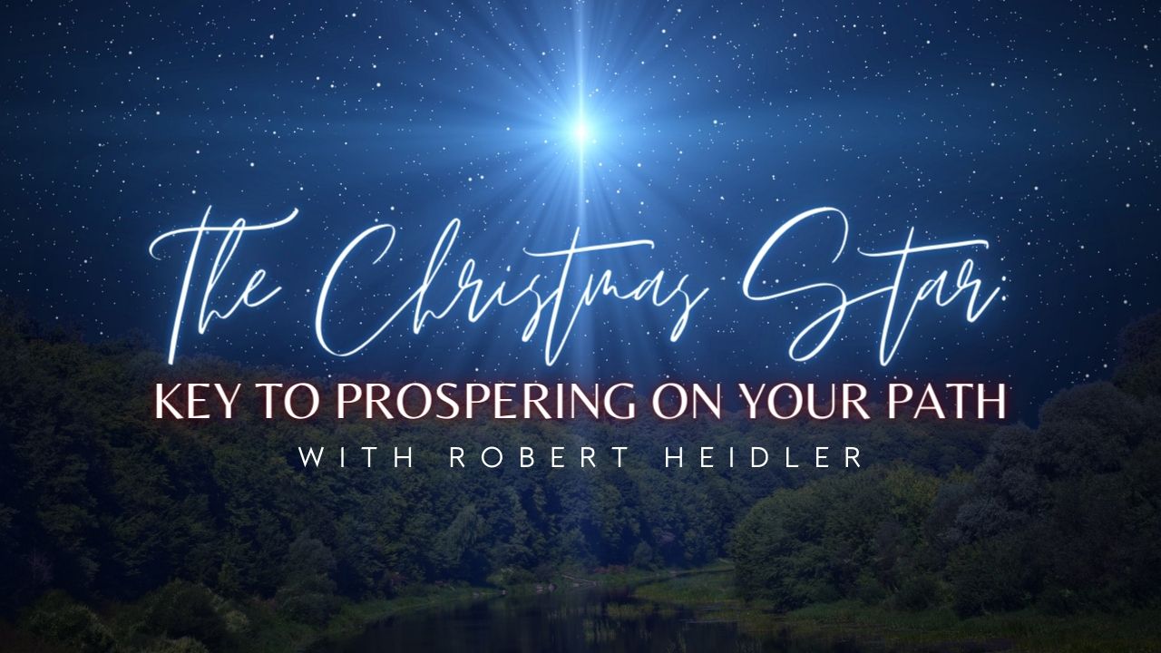 Christmas Star: Key to Prospering On Your Path - Robert Heidler (12/24)