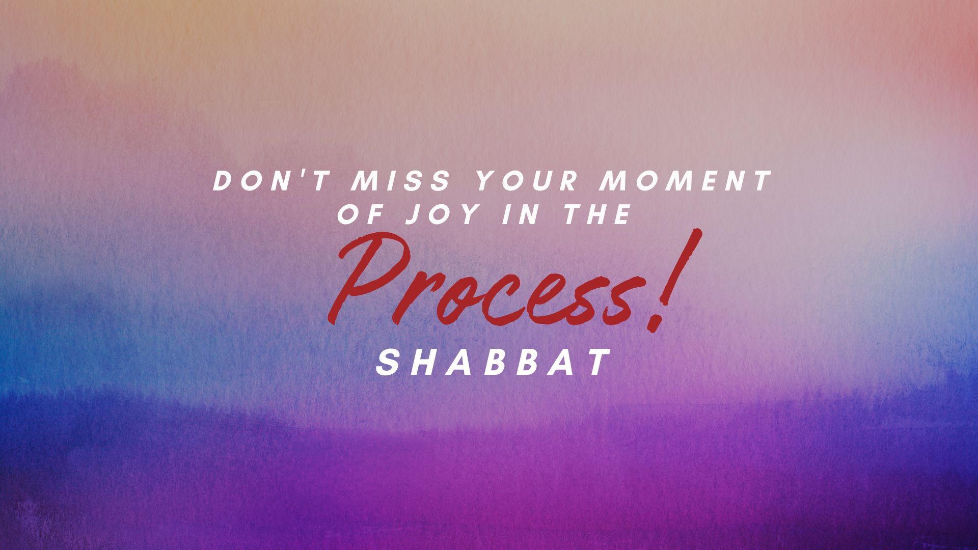 Shabbat: Don't Miss Your Moment of Joy in the Process! 