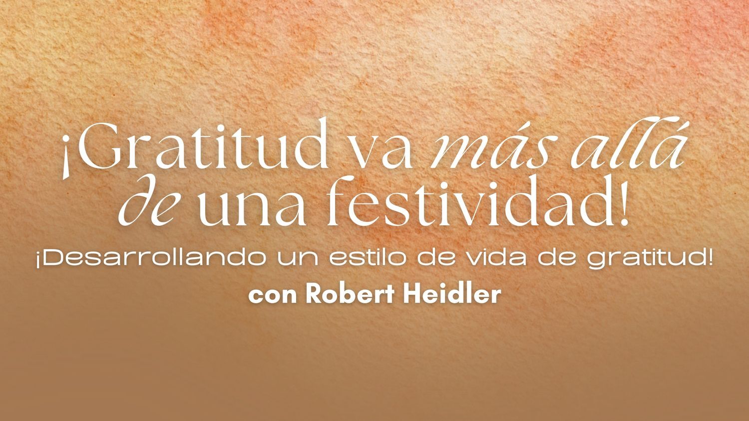 ¡Gratitud va más allá de una festividad! con Robert Heidler (11/26)