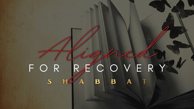 Shabbat: Aligned For Recovery (9/09)
