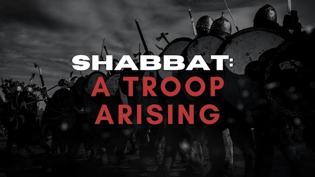 Shabbat: A Troop Arising (8/13)