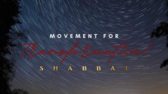  Shabbat: Movement for Transformation...