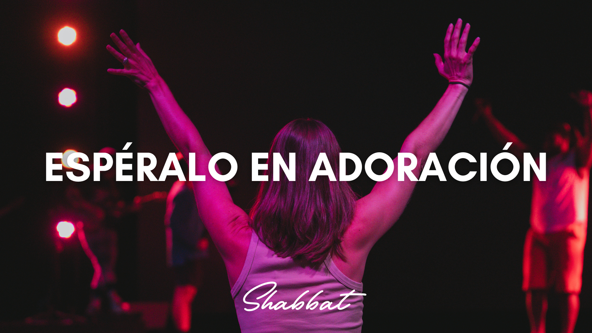 Shabbat: Espéralo en Adoración (7/04) 6 PM