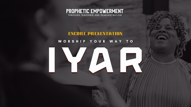 Prophetic Empowerment: Encore Presentation: Worship Your Way to Iyar (04/26)