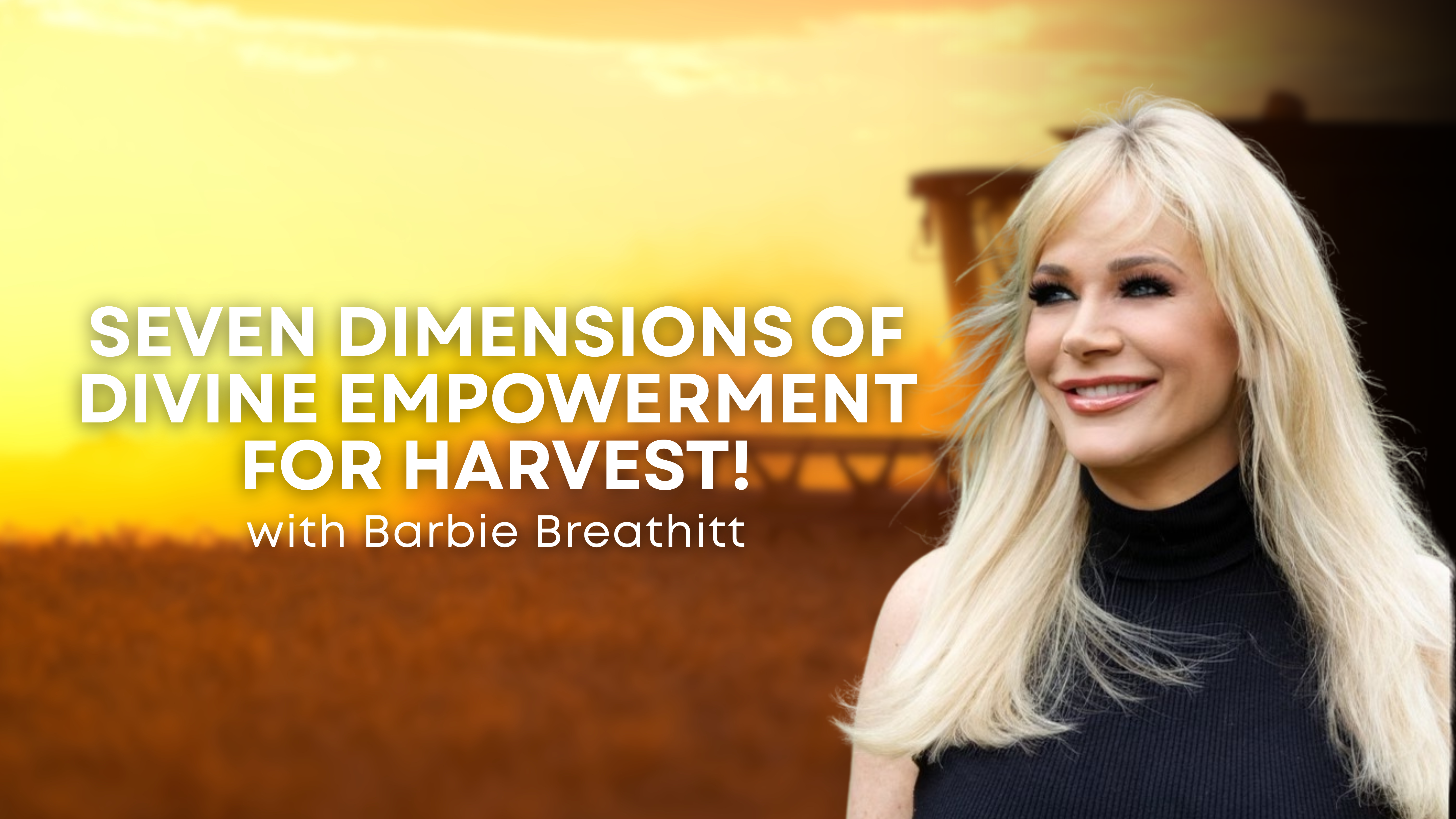 Seven Dimensions Of Divine Empowerment For Harvest: Barbie Breathitt (07/21) 7PM